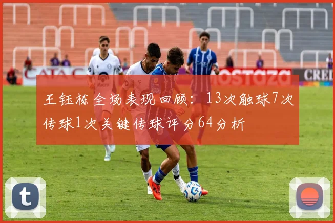 王钰栋全场表现回顾：13次触球7次传球1次关键传球评分64分析