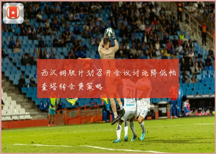 西汉姆联计划召开会议讨论降低帕奎塔转会费策略
