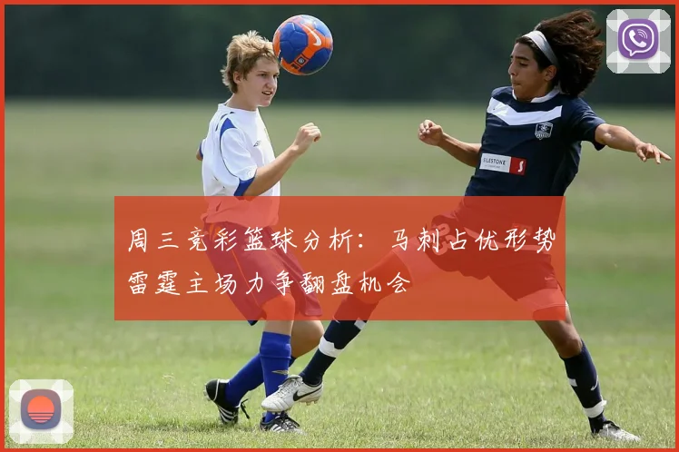 周三竞彩篮球分析：马刺占优形势雷霆主场力争翻盘机会